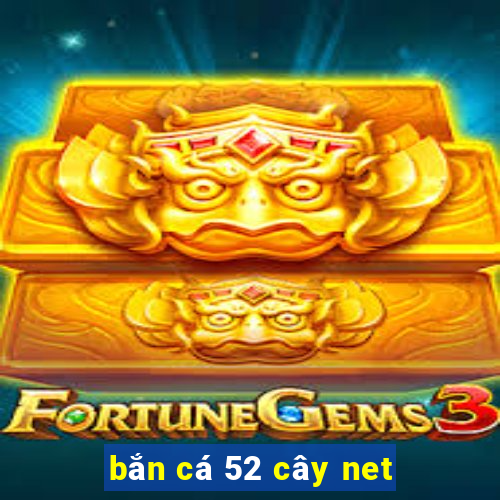 bắn cá 52 cây net