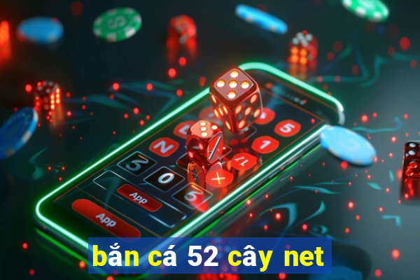 bắn cá 52 cây net