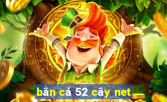 bắn cá 52 cây net