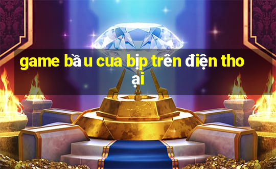 game bầu cua bịp trên điện thoại