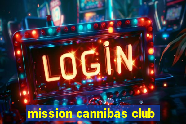 mission cannibas club