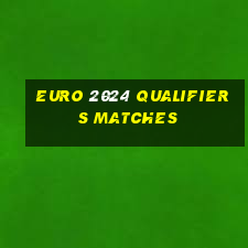 euro 2024 qualifiers matches