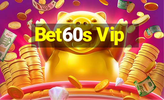 Bet60s Vip