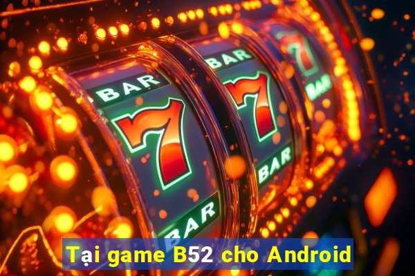 Tại game B52 cho Android