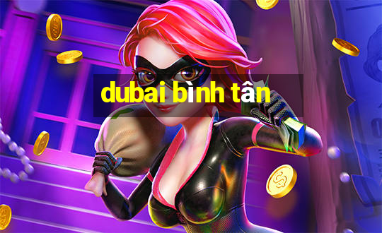 dubai bình tân