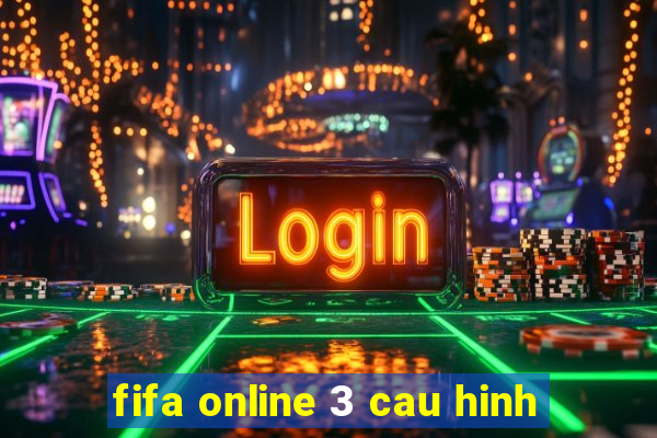 fifa online 3 cau hinh