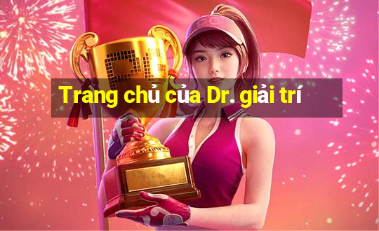 Trang chủ của Dr. giải trí