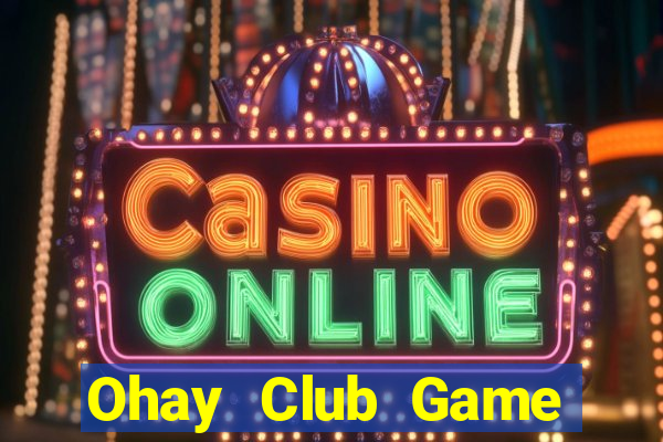 Ohay Club Game Bài Online Uy Tín