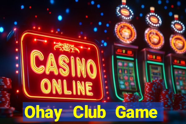 Ohay Club Game Bài Online Uy Tín