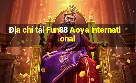 Địa chỉ tải Fun88 Aoya International