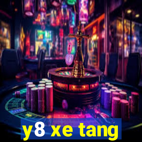 y8 xe tang