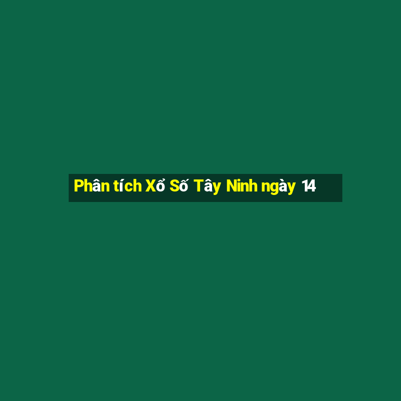 Phân tích Xổ Số Tây Ninh ngày 14