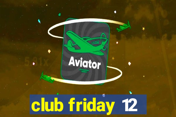 club friday 12