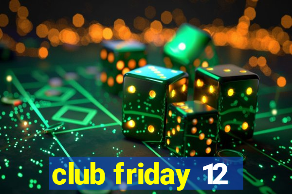 club friday 12