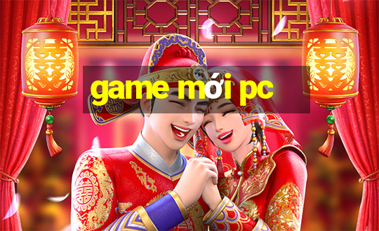 game mới pc