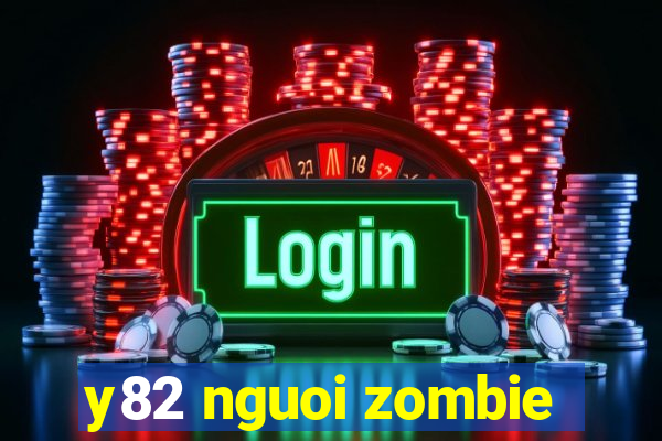 y82 nguoi zombie