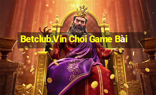 Betclub.Vin Choi Game Bài