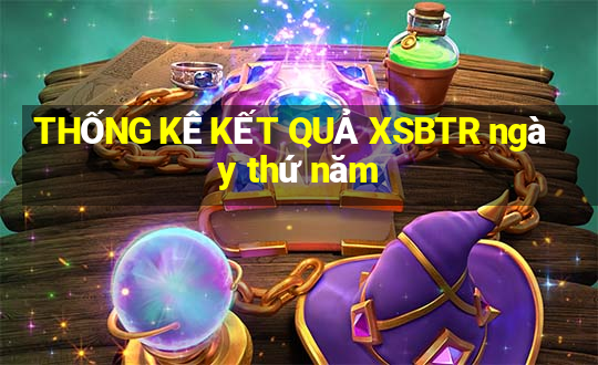 THỐNG KÊ KẾT QUẢ XSBTR ngày thứ năm