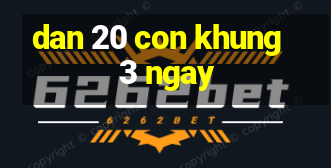 dan 20 con khung 3 ngay