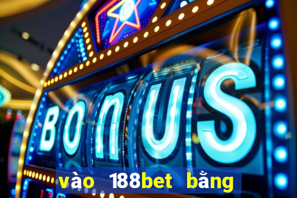 vào 188bet bằng điện thoại