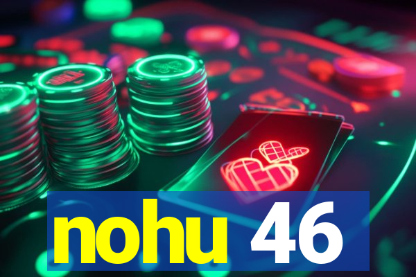 nohu 46