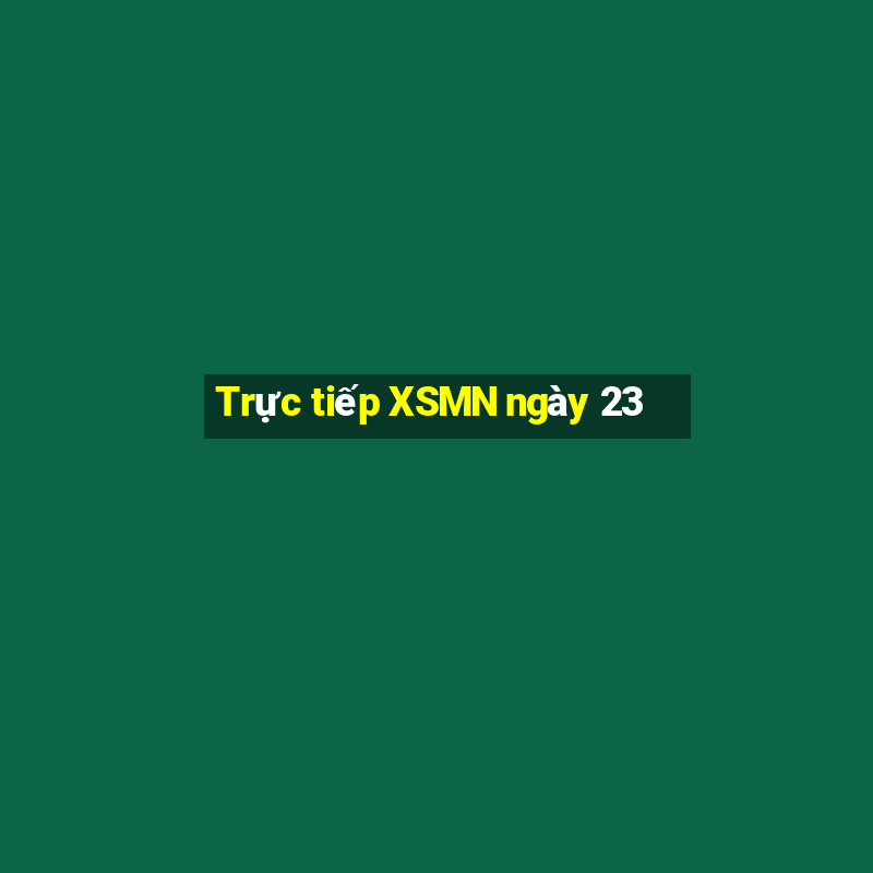 Trực tiếp XSMN ngày 23