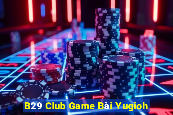 B29 Club Game Bài Yugioh