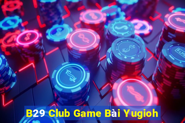 B29 Club Game Bài Yugioh