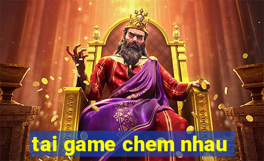 tai game chem nhau