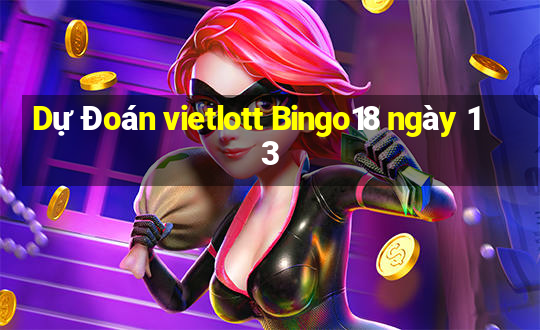 Dự Đoán vietlott Bingo18 ngày 13