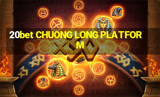 20bet CHUONG LONG PLATFORM