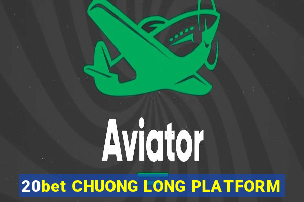 20bet CHUONG LONG PLATFORM