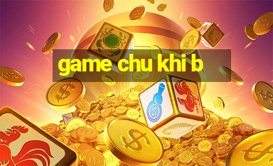 game chu khi b