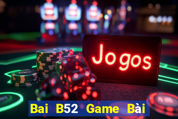 Bai B52 Game Bài Đổi Thưởng Uy Tín 2024