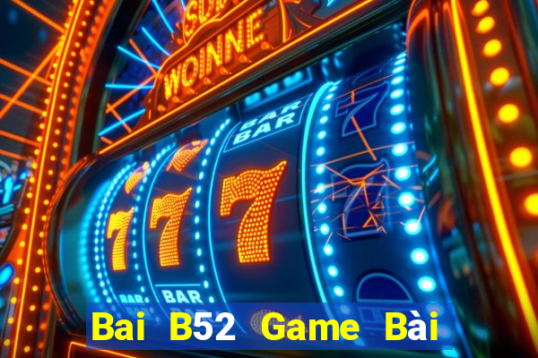 Bai B52 Game Bài Đổi Thưởng Uy Tín 2024