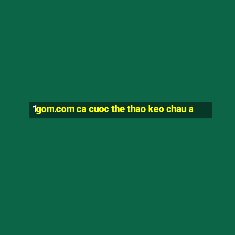 1gom.com ca cuoc the thao keo chau a