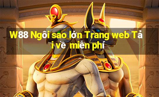 W88 Ngôi sao lớn Trang web Tải về miễn phí