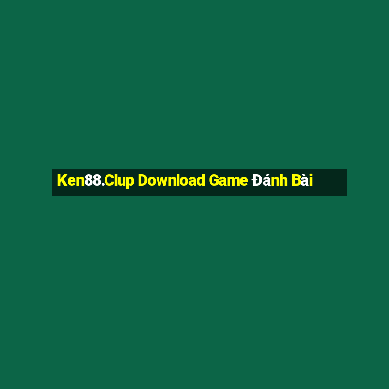 Ken88.Clup Download Game Đánh Bài