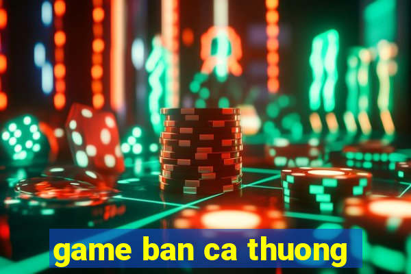 game ban ca thuong