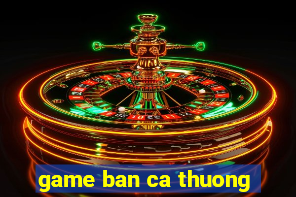 game ban ca thuong