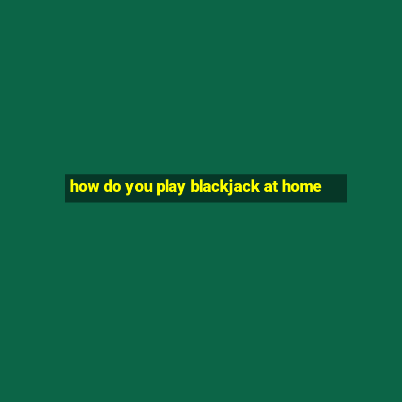 how do you play blackjack at home