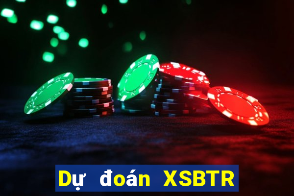 Dự đoán XSBTR ngày 26