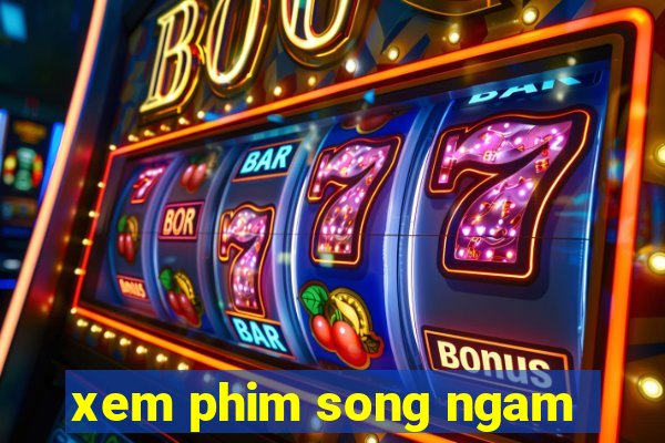 xem phim song ngam