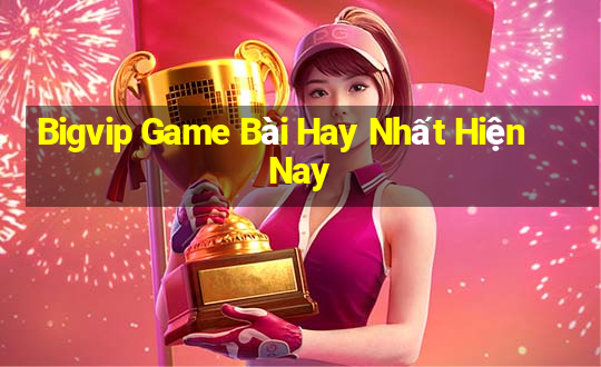 Bigvip Game Bài Hay Nhất Hiện Nay