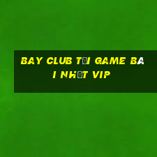 Bay Club Tải Game Bài Nhất Vip