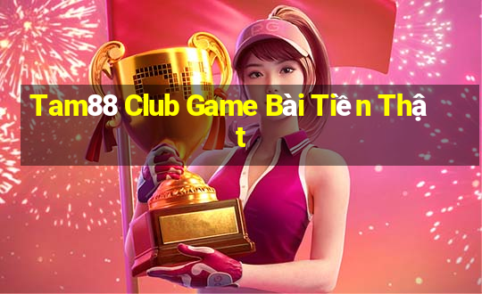 Tam88 Club Game Bài Tiền Thật