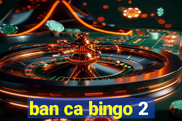 ban ca bingo 2