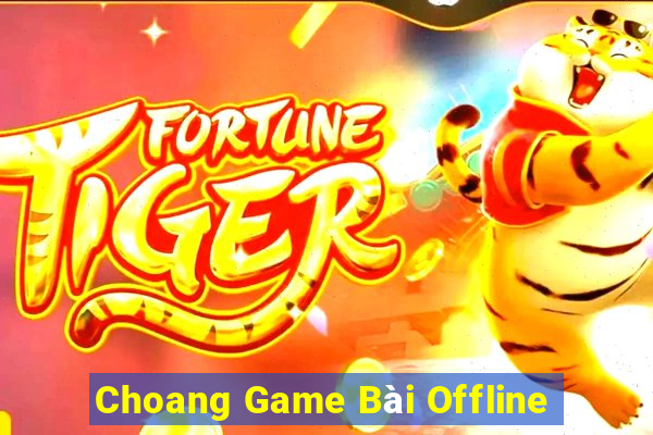 Choang Game Bài Offline