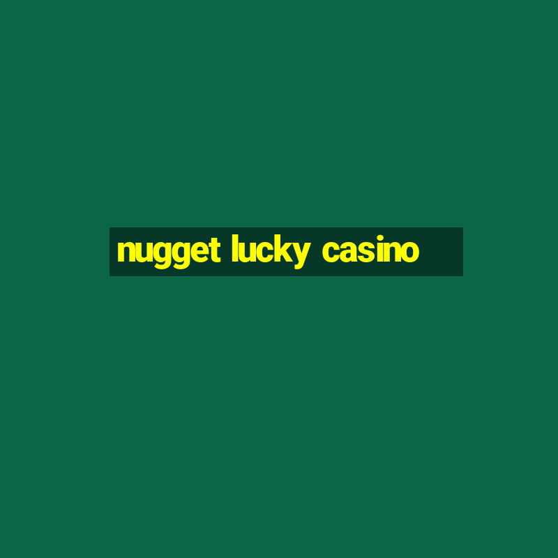 nugget lucky casino