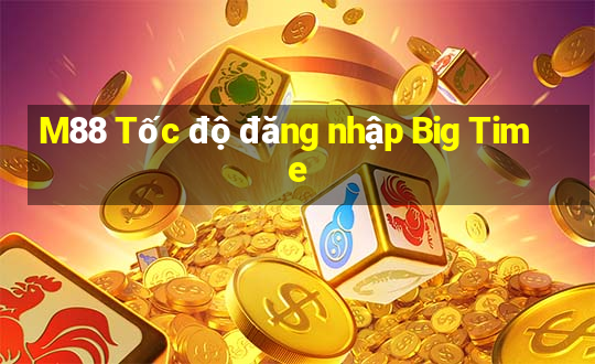 M88 Tốc độ đăng nhập Big Time